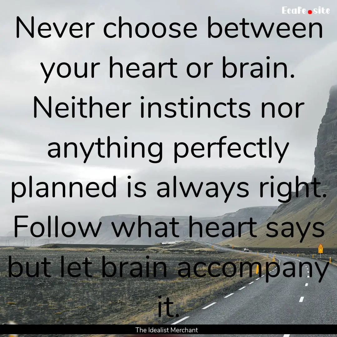 Never choose between your heart or brain..... : Quote by The Idealist Merchant