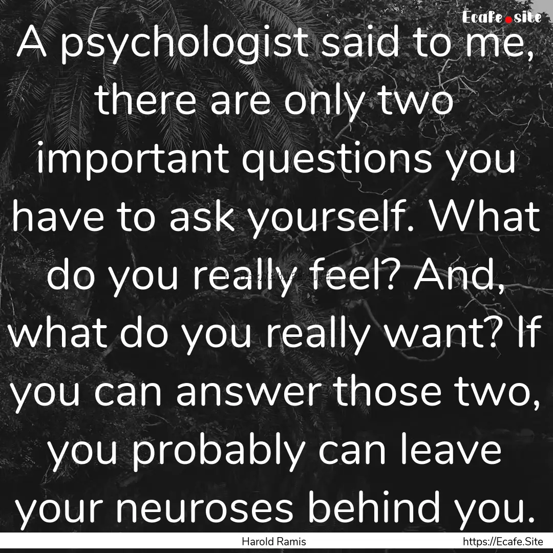 A psychologist said to me, there are only.... : Quote by Harold Ramis