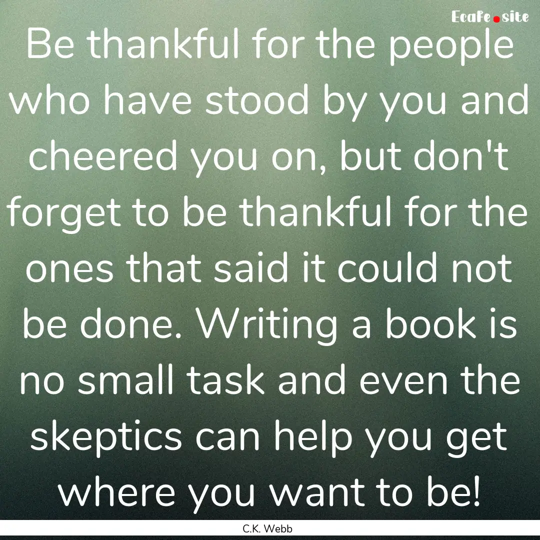 Be thankful for the people who have stood.... : Quote by C.K. Webb