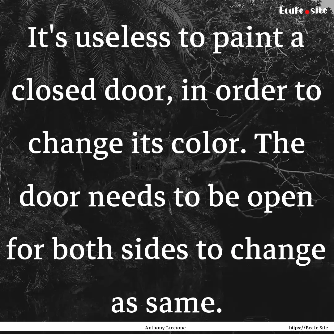 It's useless to paint a closed door, in order.... : Quote by Anthony Liccione