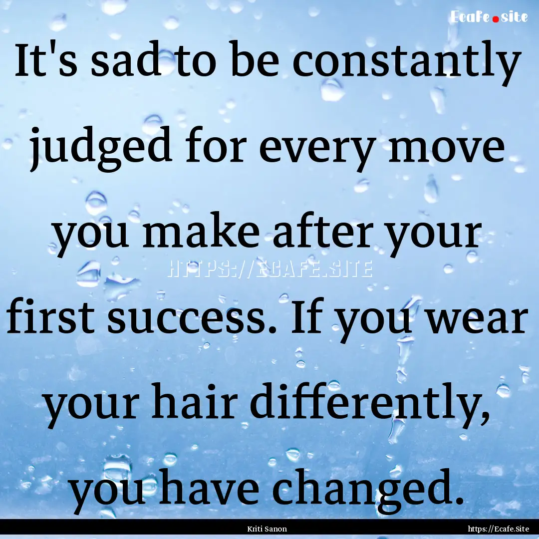 It's sad to be constantly judged for every.... : Quote by Kriti Sanon