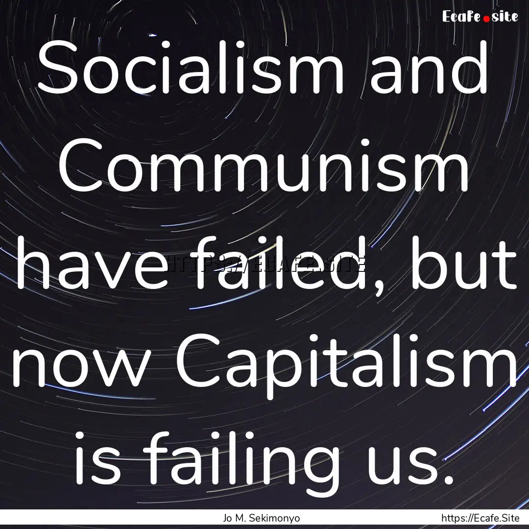 Socialism and Communism have failed, but.... : Quote by Jo M. Sekimonyo