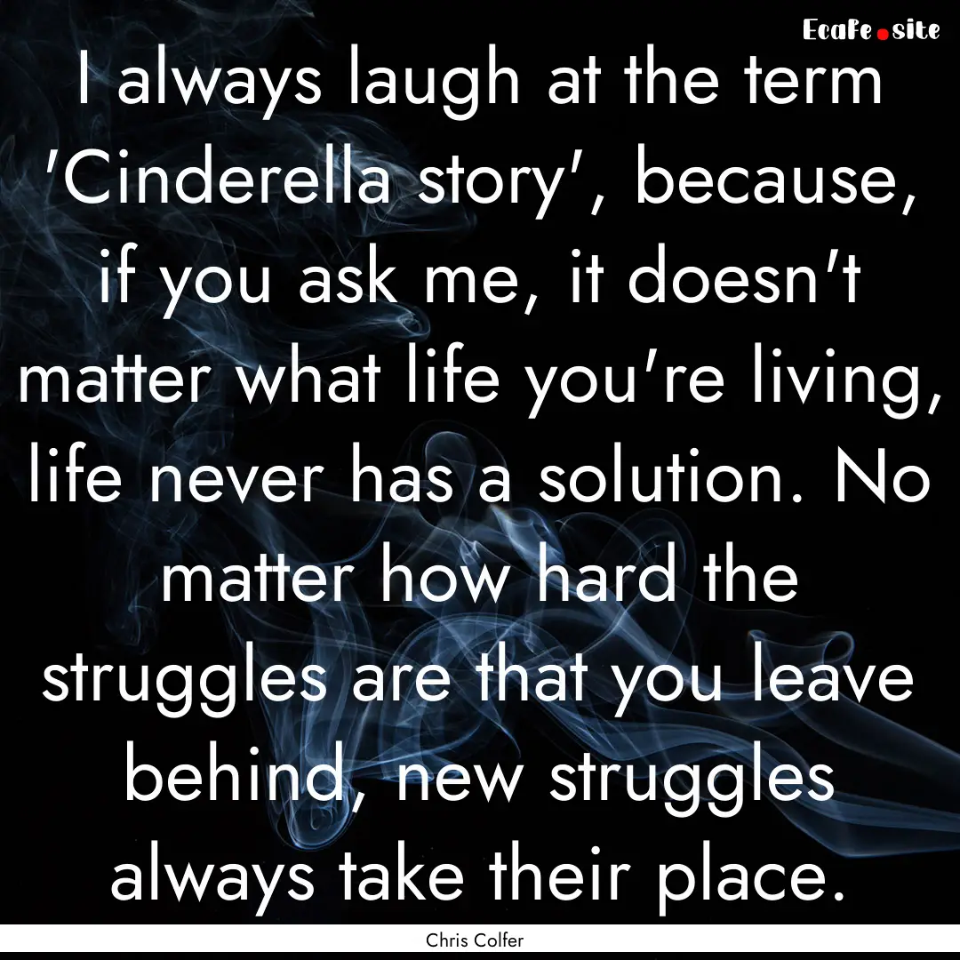 I always laugh at the term 'Cinderella story',.... : Quote by Chris Colfer