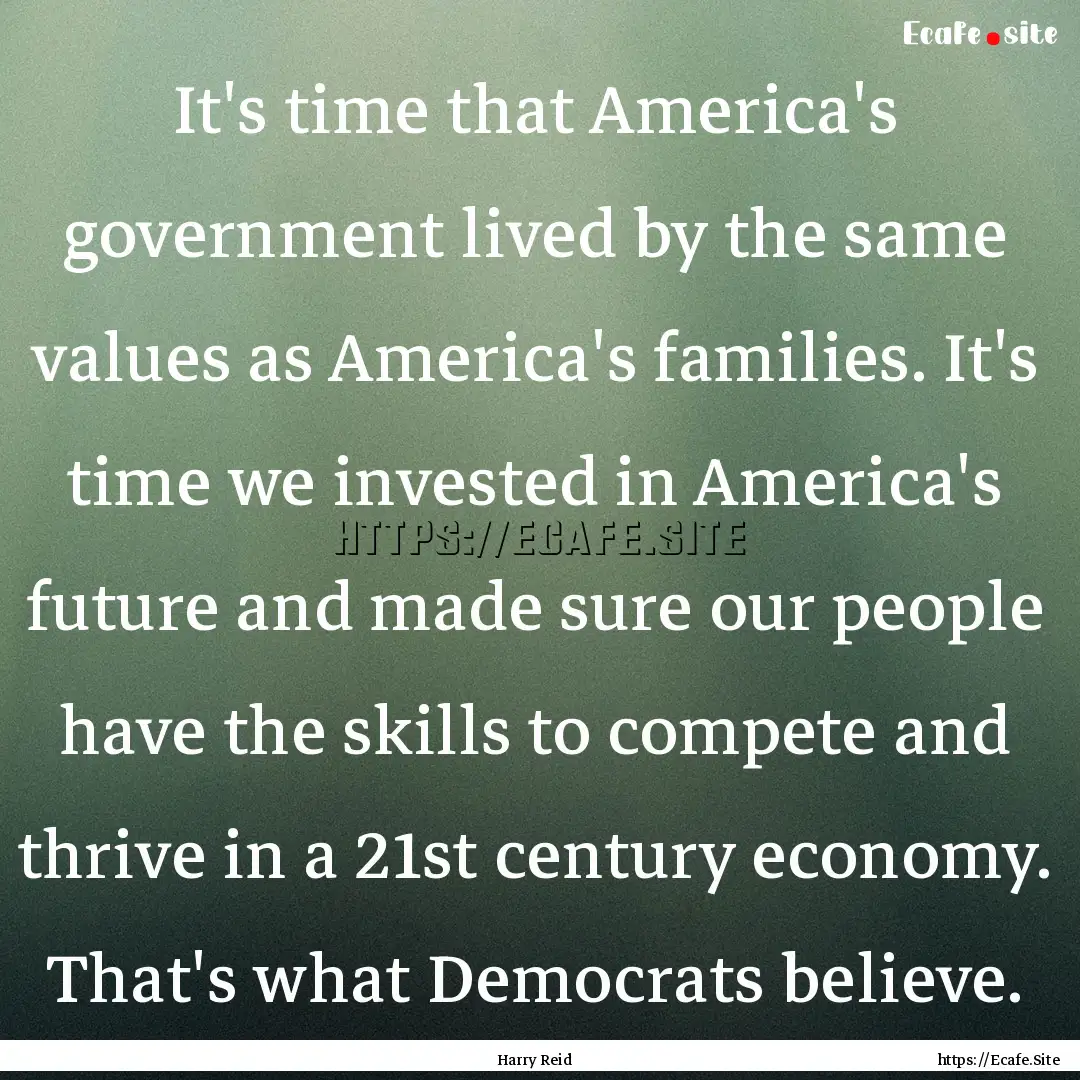 It's time that America's government lived.... : Quote by Harry Reid