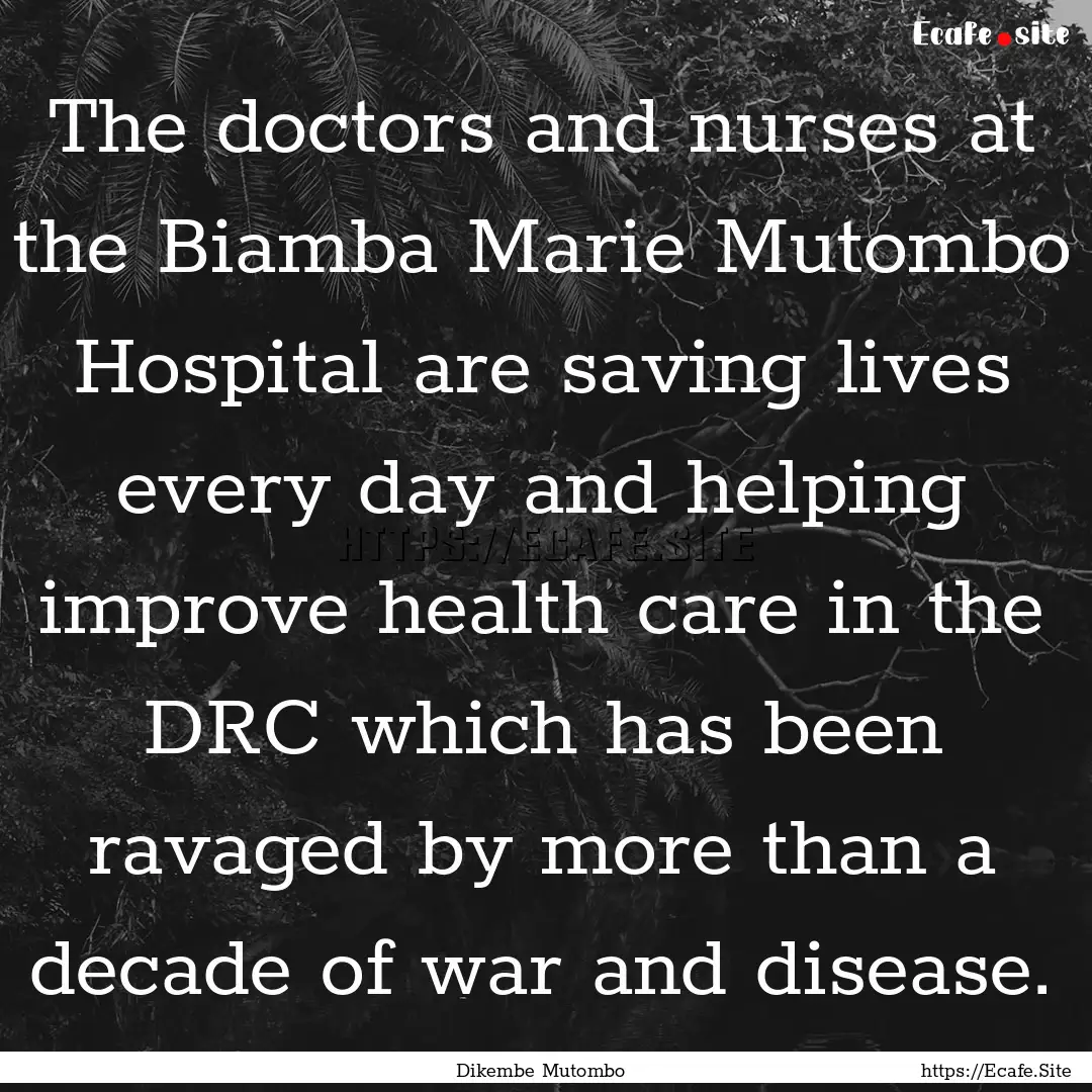 The doctors and nurses at the Biamba Marie.... : Quote by Dikembe Mutombo