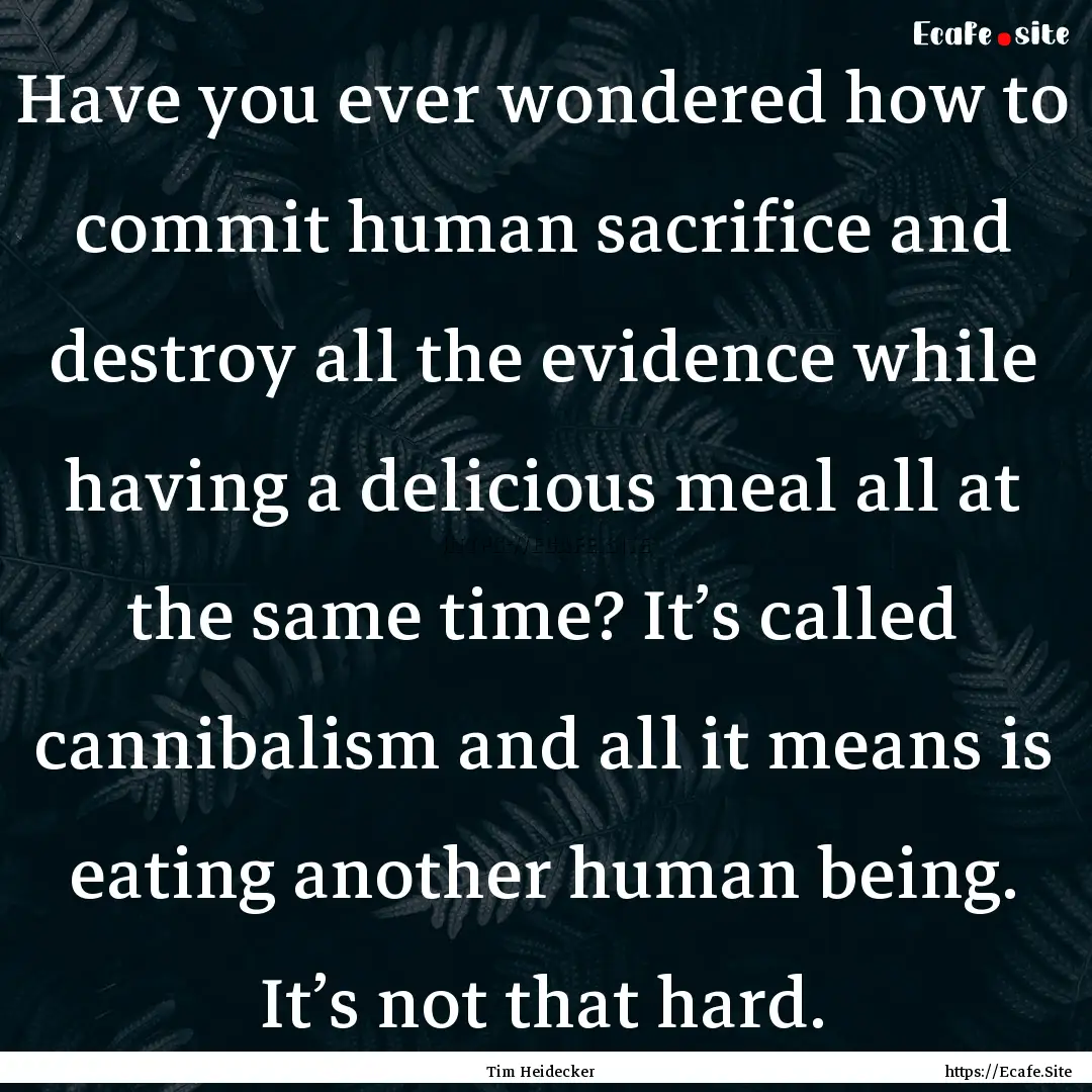 Have you ever wondered how to commit human.... : Quote by Tim Heidecker