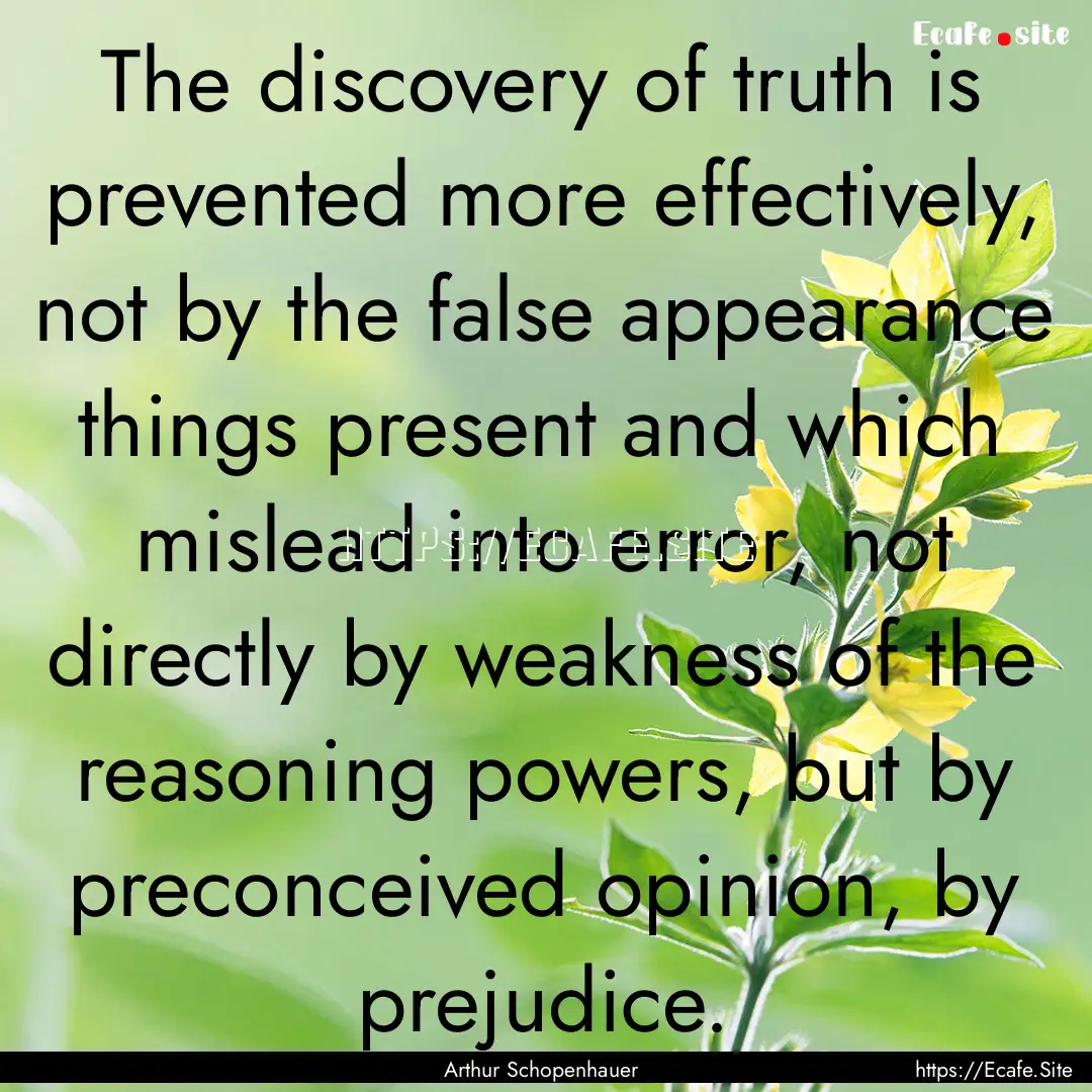 The discovery of truth is prevented more.... : Quote by Arthur Schopenhauer