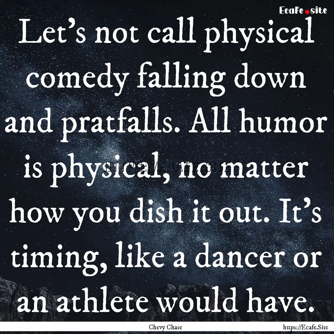 Let's not call physical comedy falling down.... : Quote by Chevy Chase