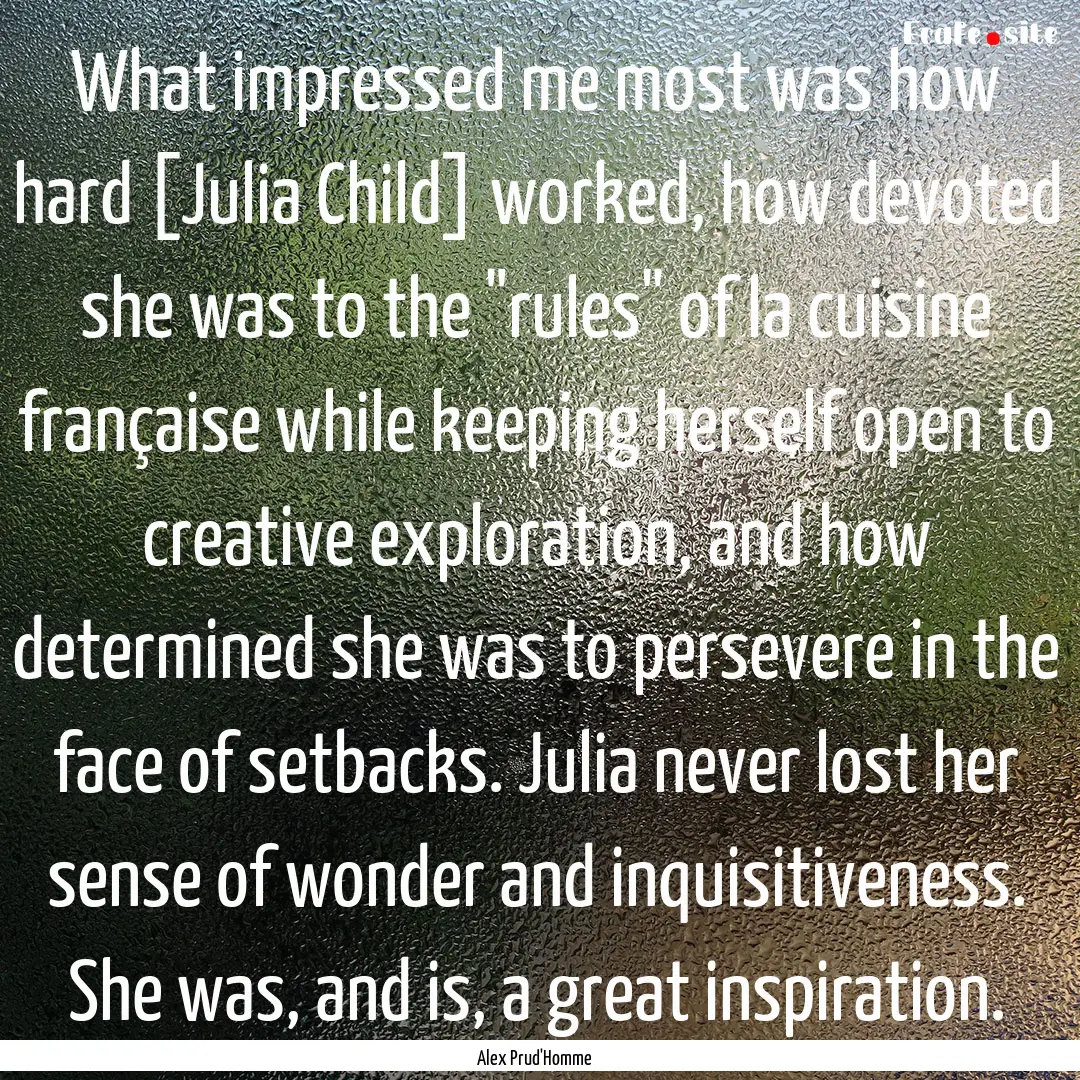 What impressed me most was how hard [Julia.... : Quote by Alex Prud'Homme