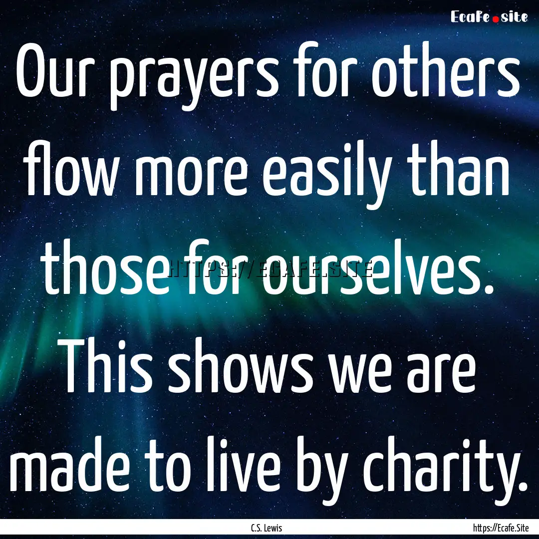 Our prayers for others flow more easily than.... : Quote by C.S. Lewis