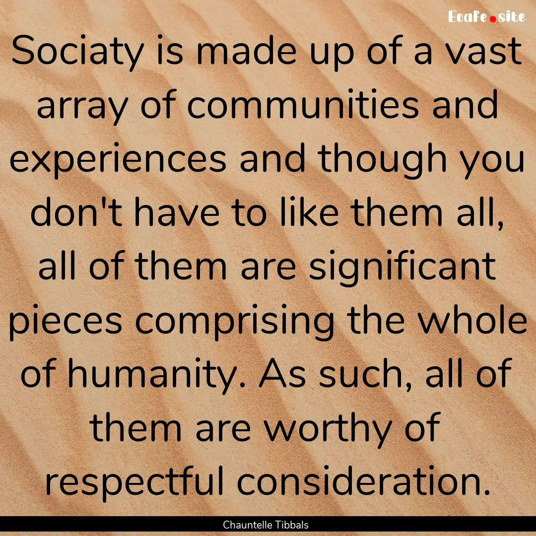 Sociaty is made up of a vast array of communities.... : Quote by Chauntelle Tibbals