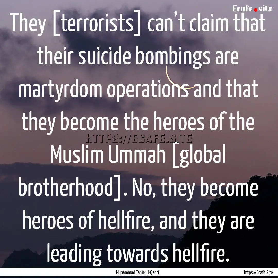 They [terrorists] can’t claim that their.... : Quote by Muhammad Tahir-ul-Qadri