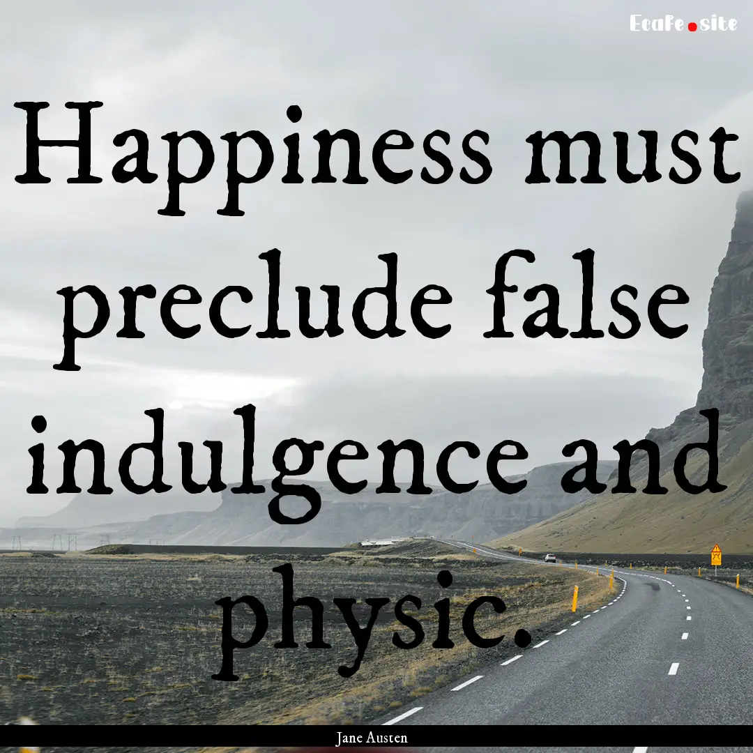 Happiness must preclude false indulgence.... : Quote by Jane Austen