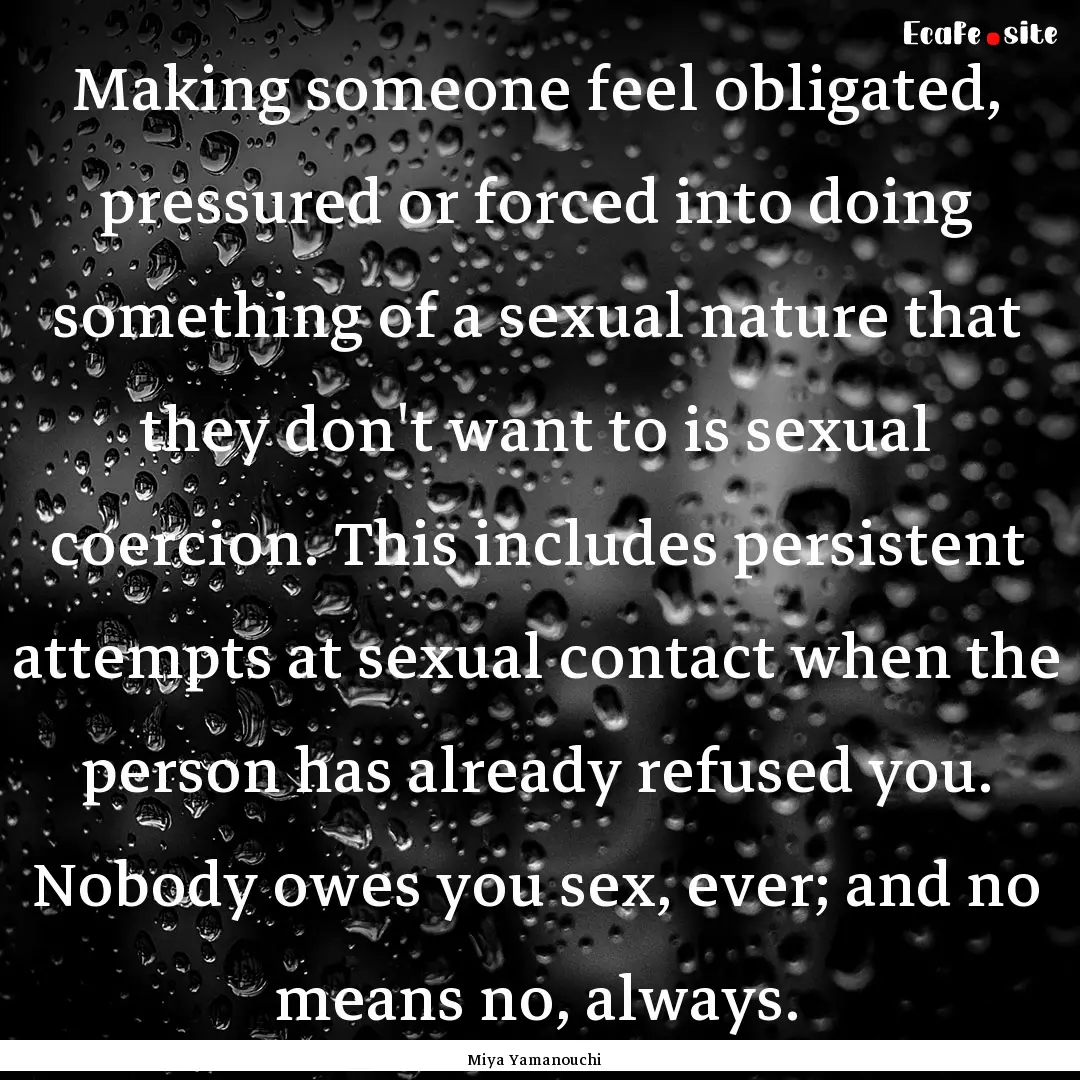 Making someone feel obligated, pressured.... : Quote by Miya Yamanouchi