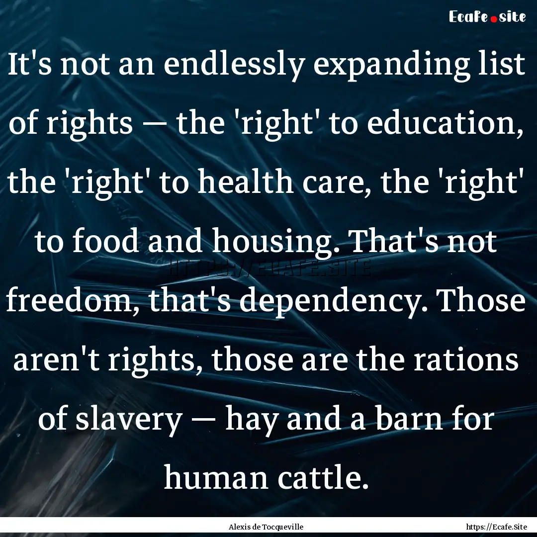 It's not an endlessly expanding list of rights.... : Quote by Alexis de Tocqueville