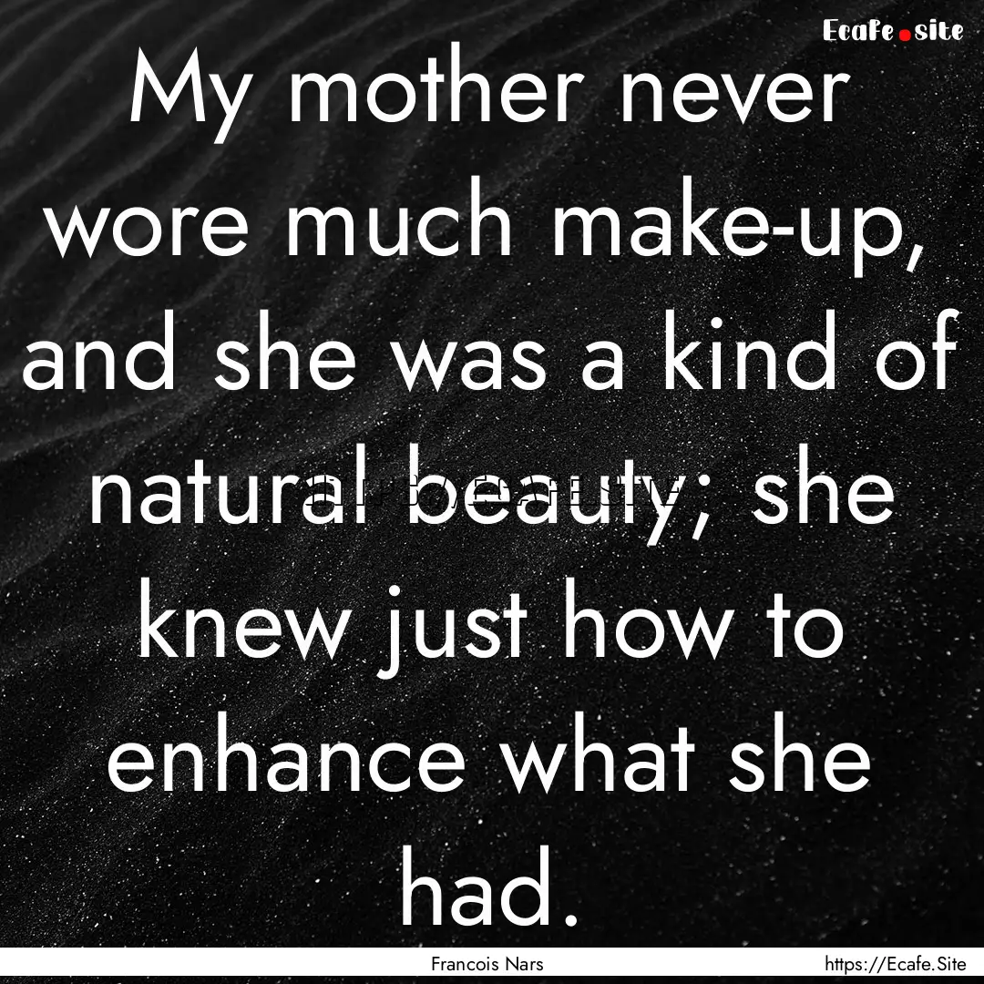 My mother never wore much make-up, and she.... : Quote by Francois Nars