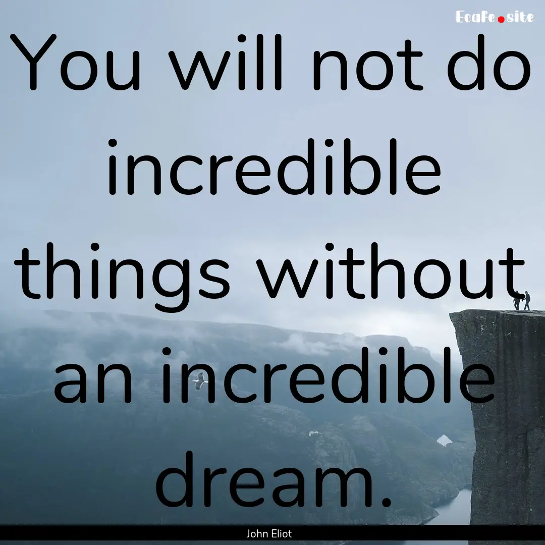 You will not do incredible things without.... : Quote by John Eliot