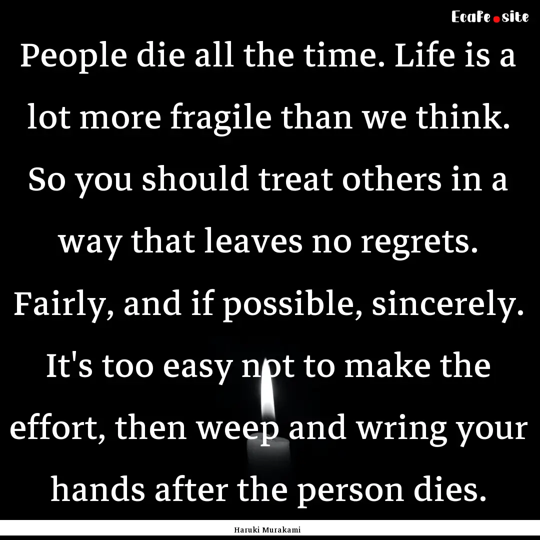 People die all the time. Life is a lot more.... : Quote by Haruki Murakami