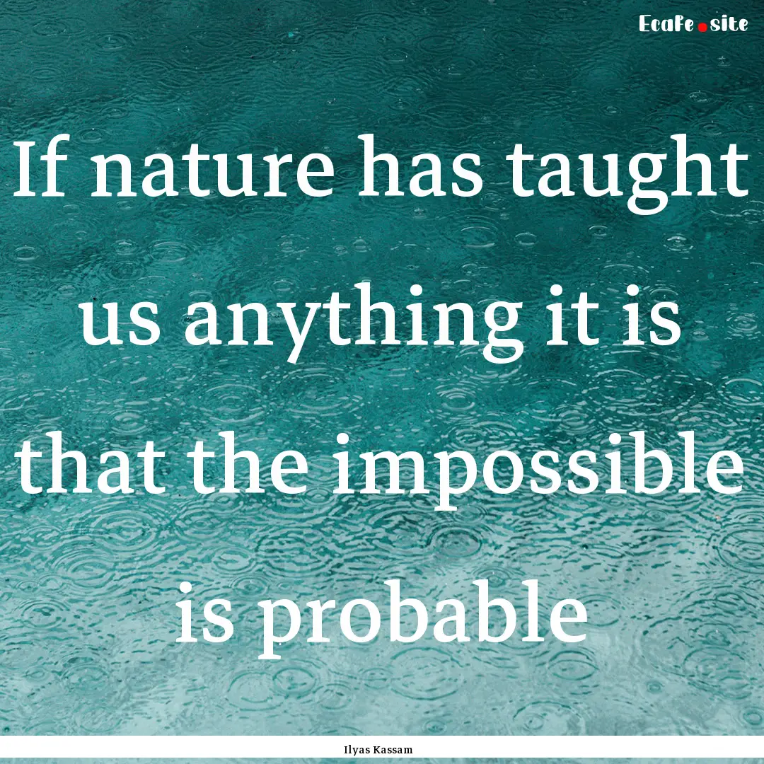 If nature has taught us anything it is that.... : Quote by Ilyas Kassam