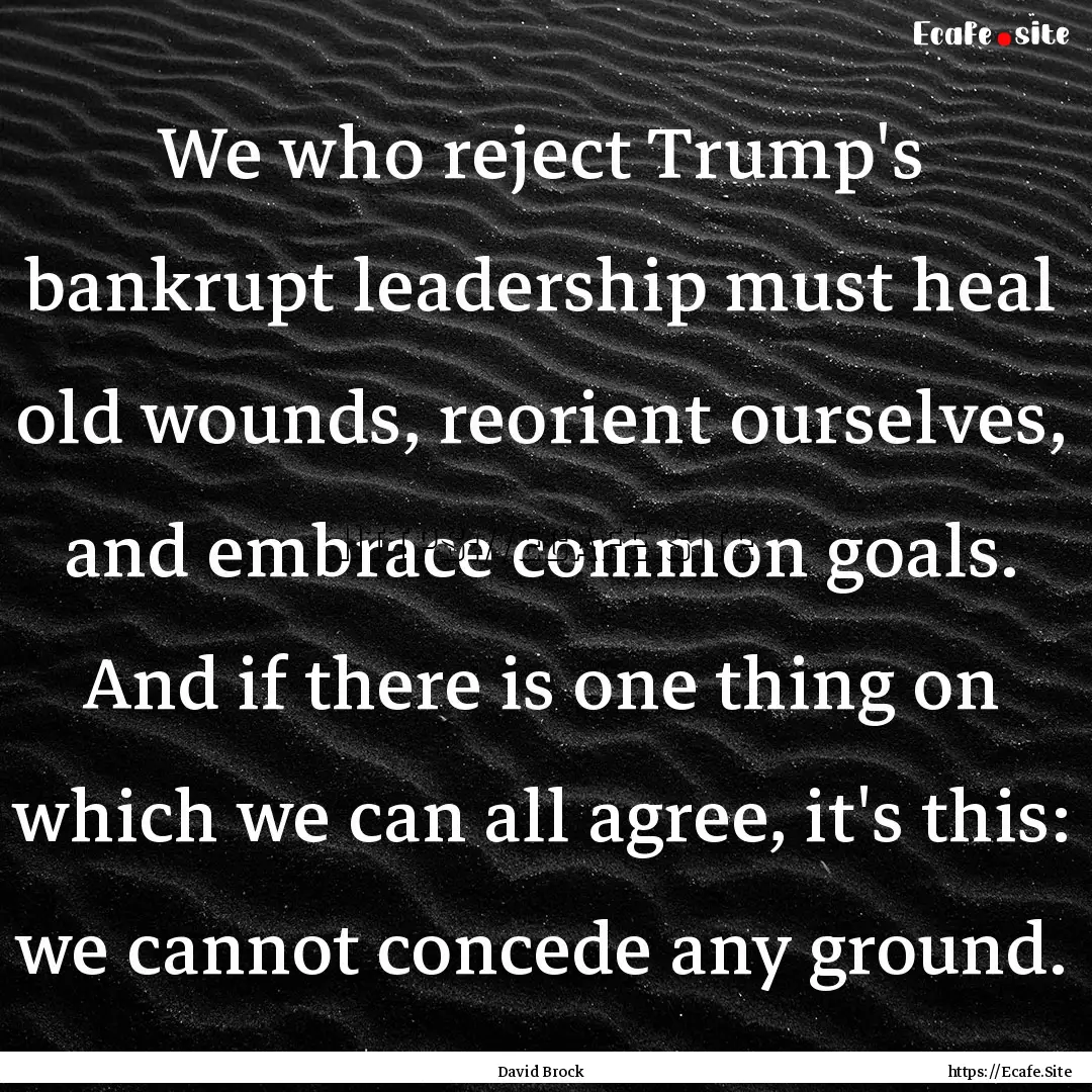 We who reject Trump's bankrupt leadership.... : Quote by David Brock