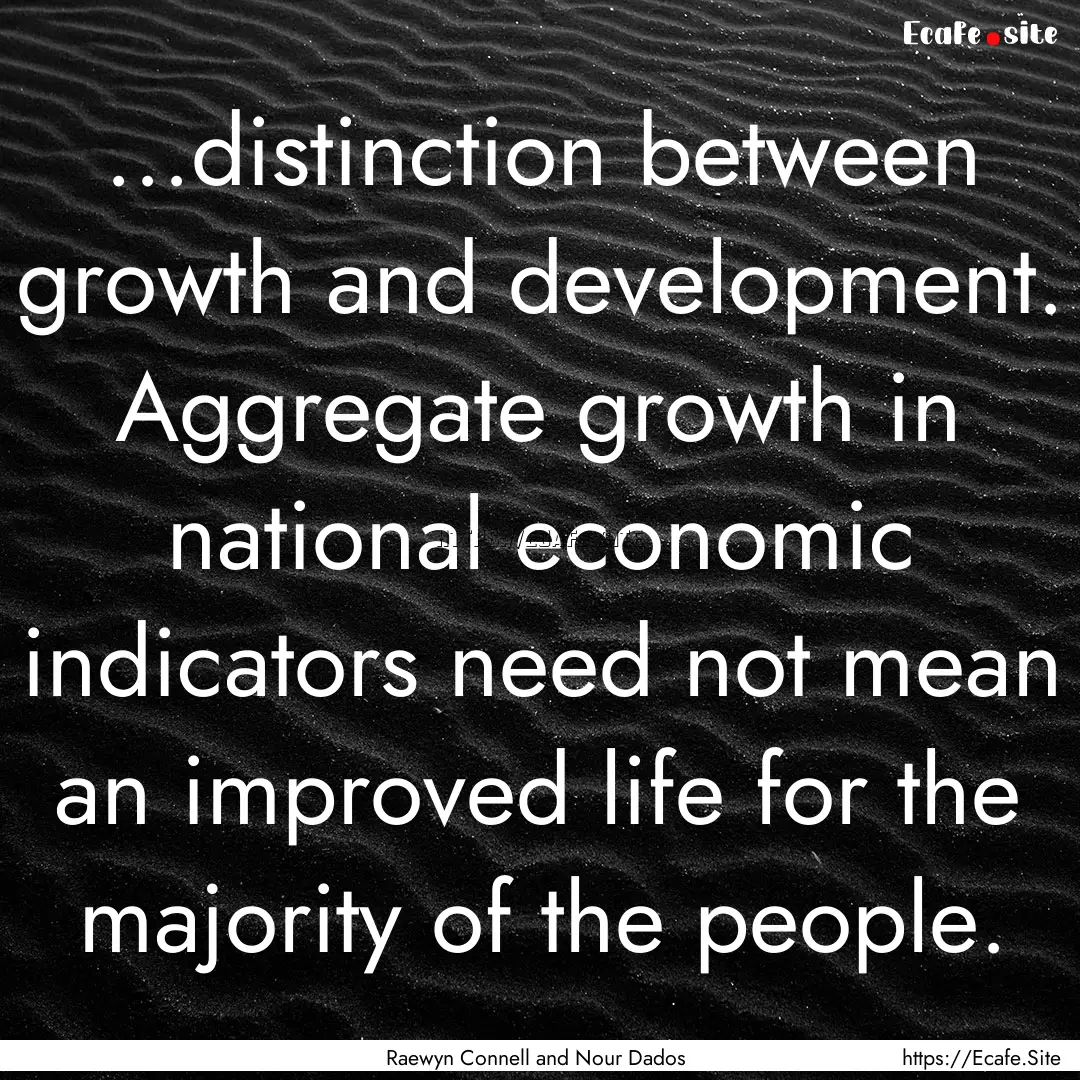 ...distinction between growth and development..... : Quote by Raewyn Connell and Nour Dados