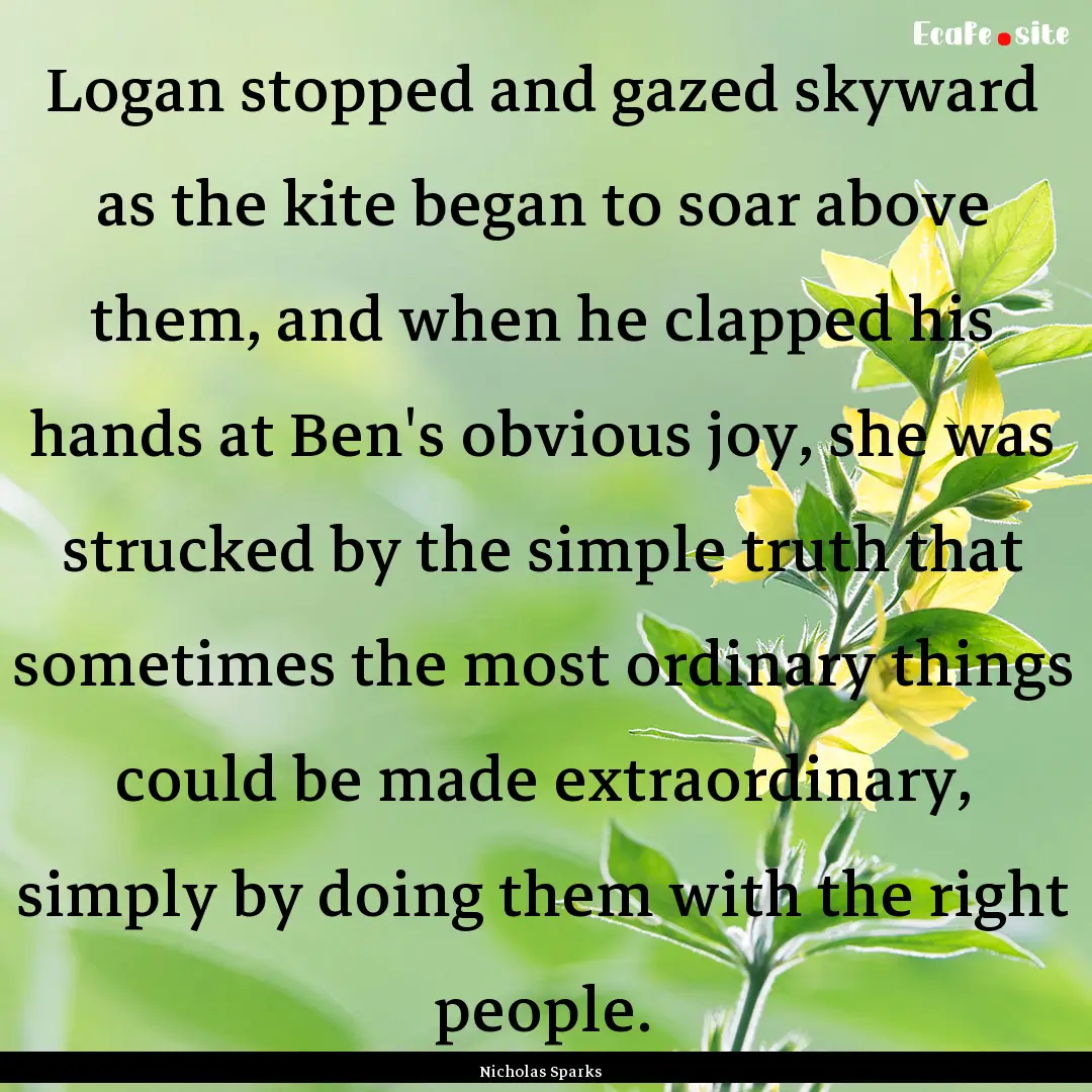 Logan stopped and gazed skyward as the kite.... : Quote by Nicholas Sparks