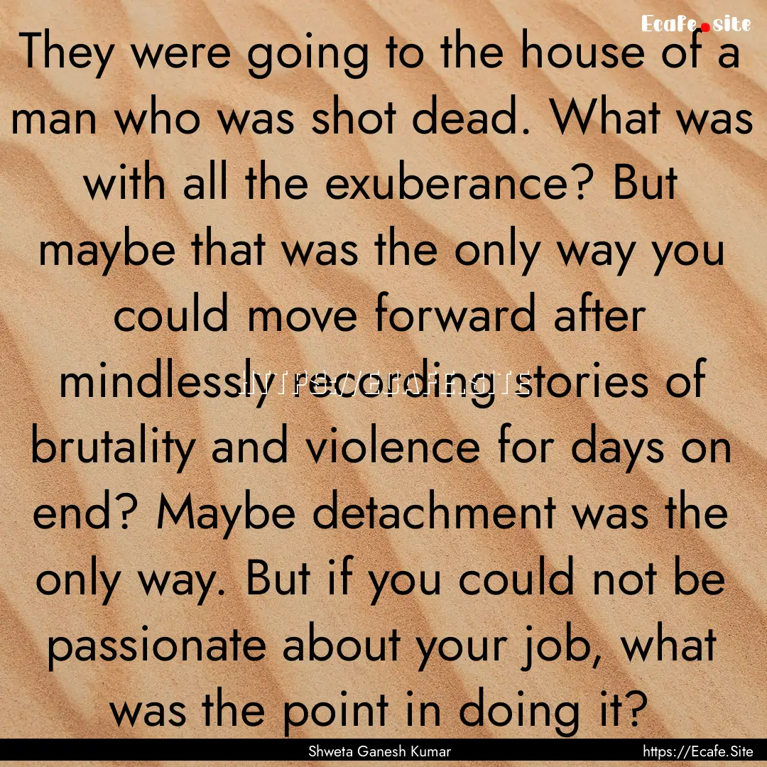 They were going to the house of a man who.... : Quote by Shweta Ganesh Kumar