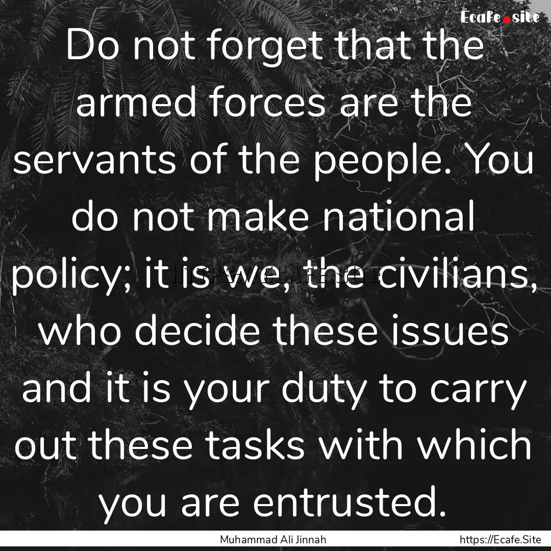 Do not forget that the armed forces are the.... : Quote by Muhammad Ali Jinnah