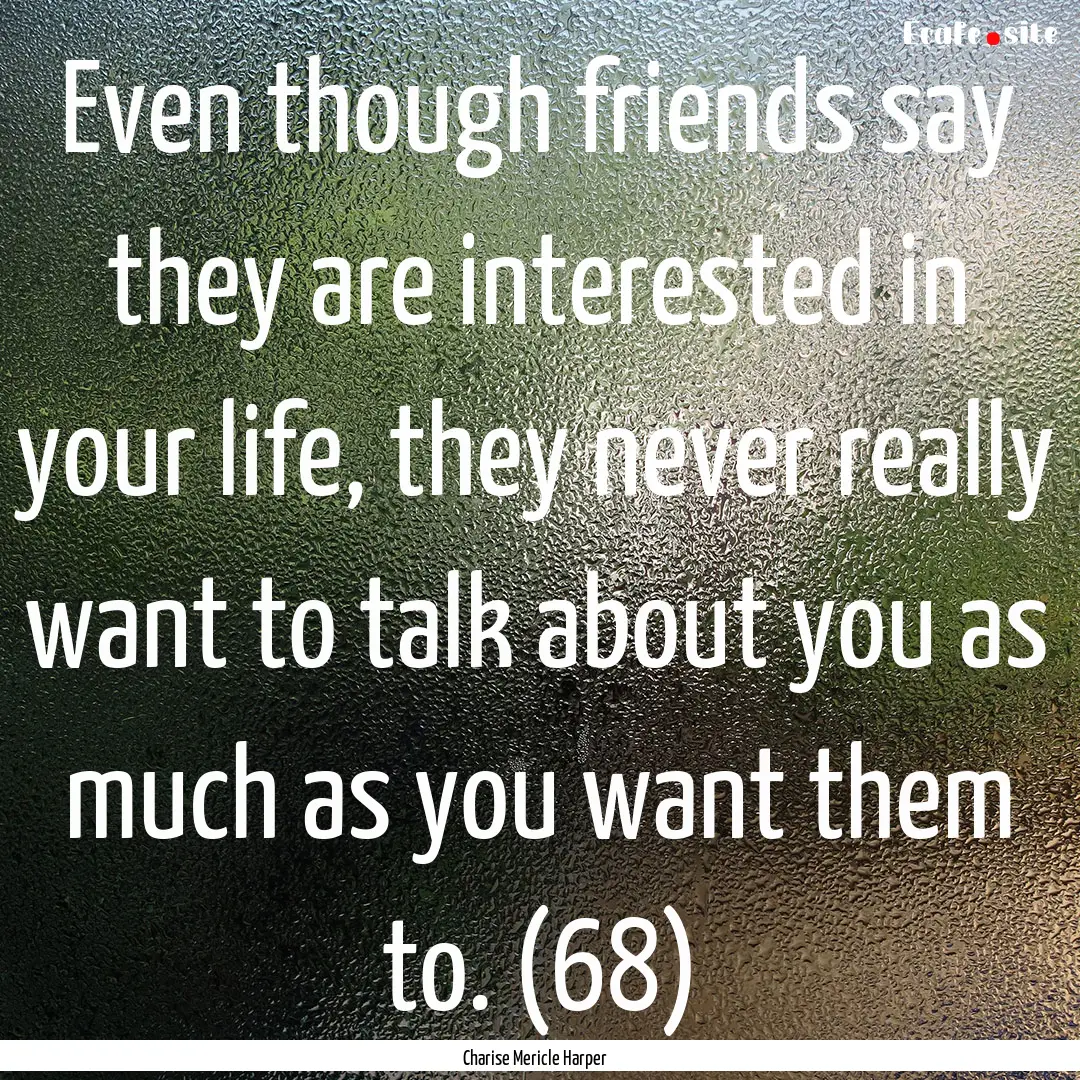 Even though friends say they are interested.... : Quote by Charise Mericle Harper