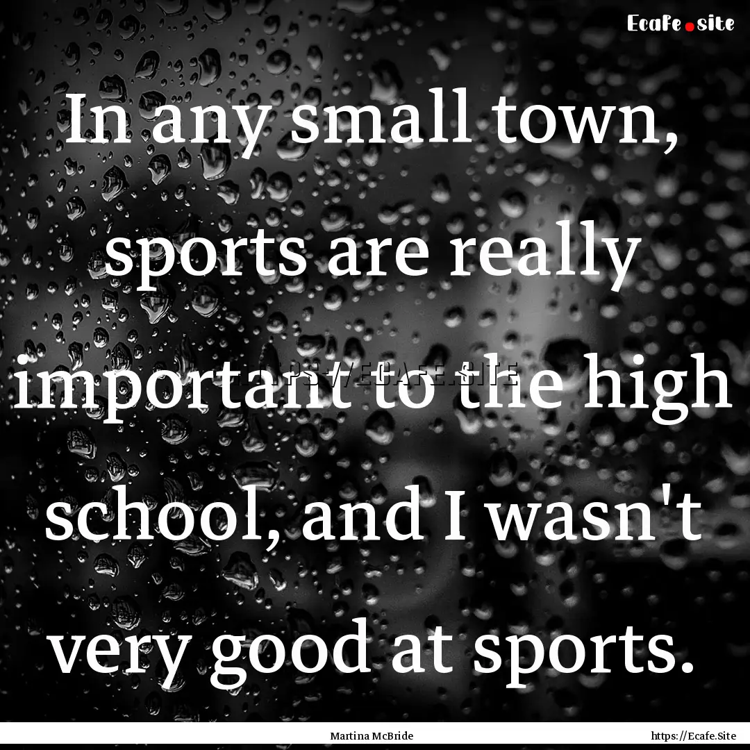 In any small town, sports are really important.... : Quote by Martina McBride