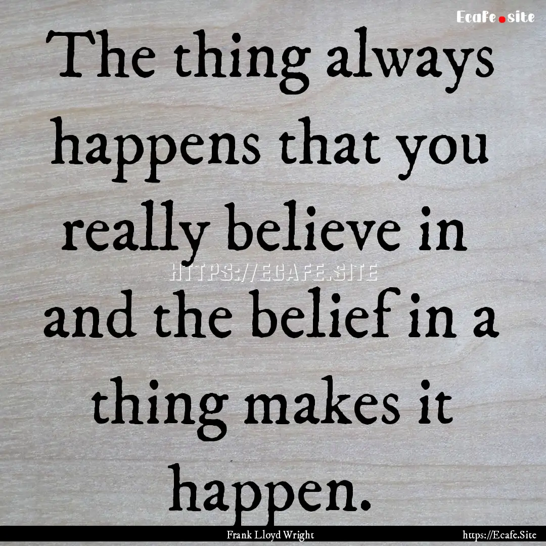 The thing always happens that you really.... : Quote by Frank Lloyd Wright