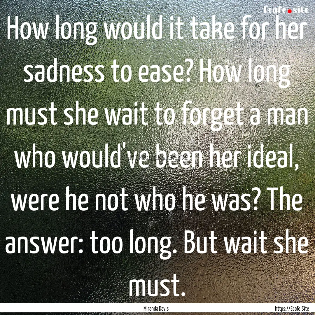 How long would it take for her sadness to.... : Quote by Miranda Davis