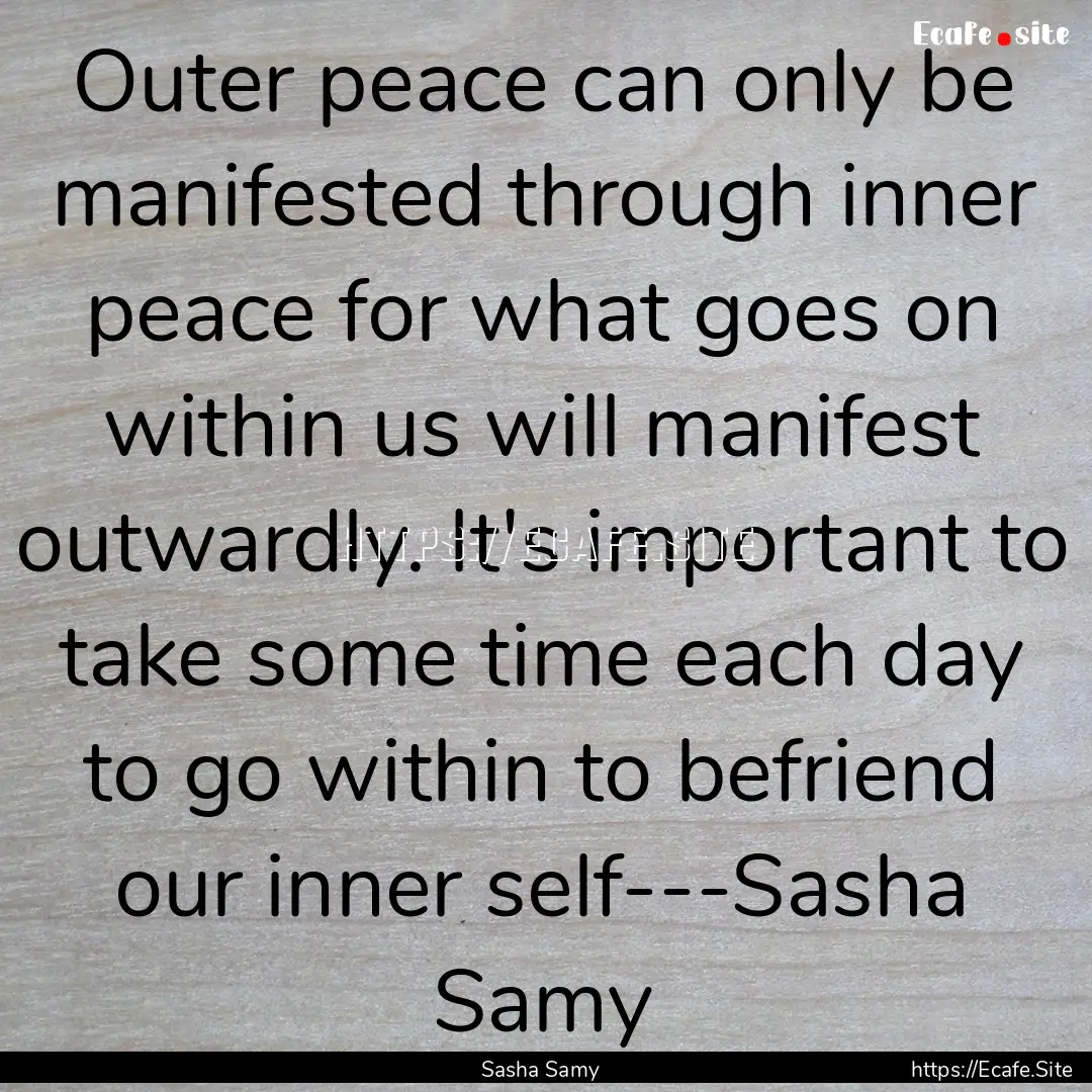 Outer peace can only be manifested through.... : Quote by Sasha Samy