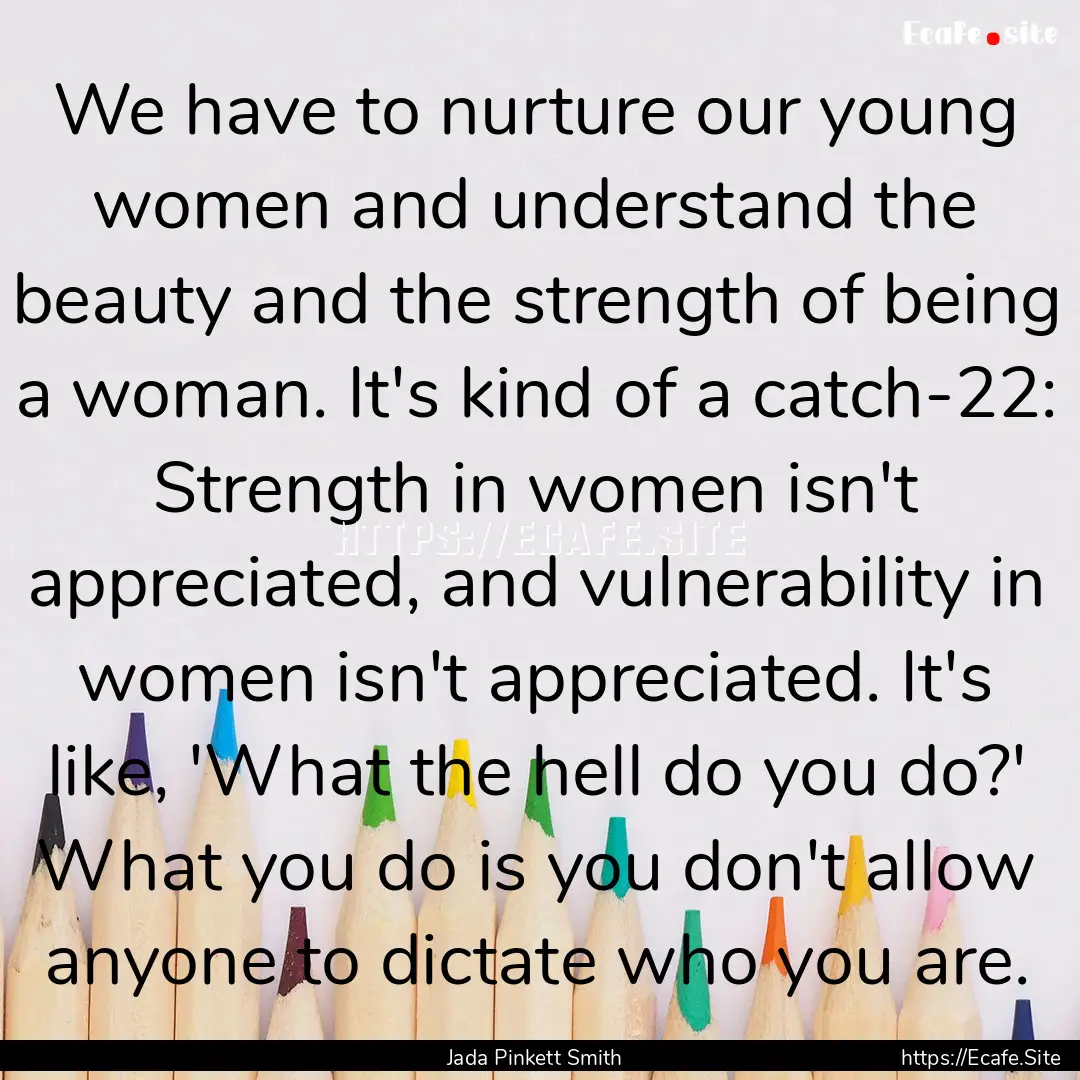 We have to nurture our young women and understand.... : Quote by Jada Pinkett Smith