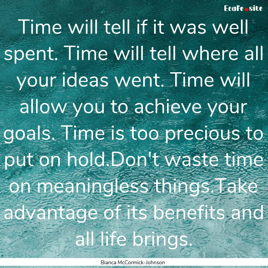 Time will tell if it was well spent. Time.... : Quote by Bianca McCormick-Johnson