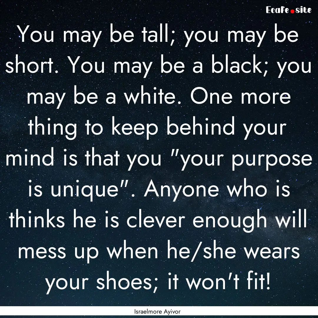 You may be tall; you may be short. You may.... : Quote by Israelmore Ayivor