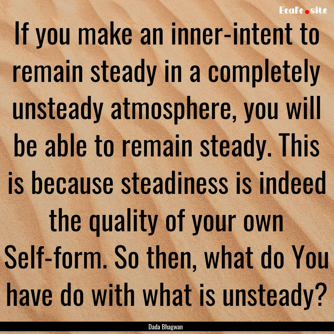 If you make an inner-intent to remain steady.... : Quote by Dada Bhagwan