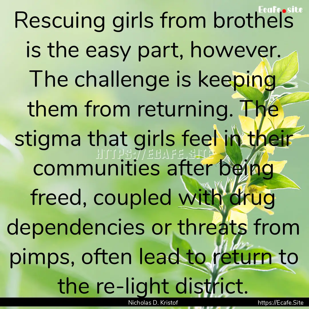 Rescuing girls from brothels is the easy.... : Quote by Nicholas D. Kristof