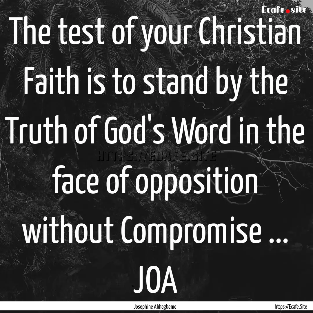 The test of your Christian Faith is to stand.... : Quote by Josephine Akhagbeme