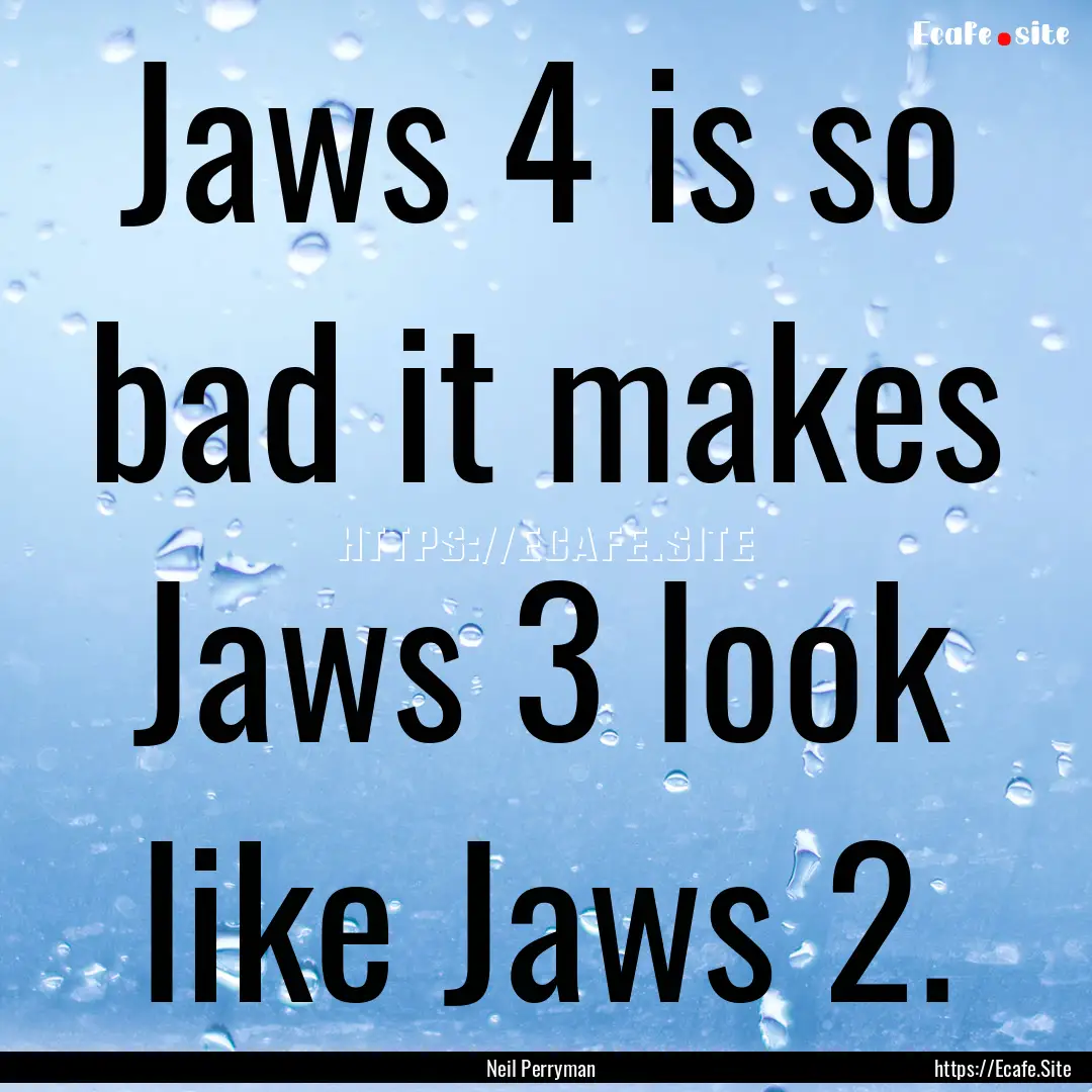 Jaws 4 is so bad it makes Jaws 3 look like.... : Quote by Neil Perryman