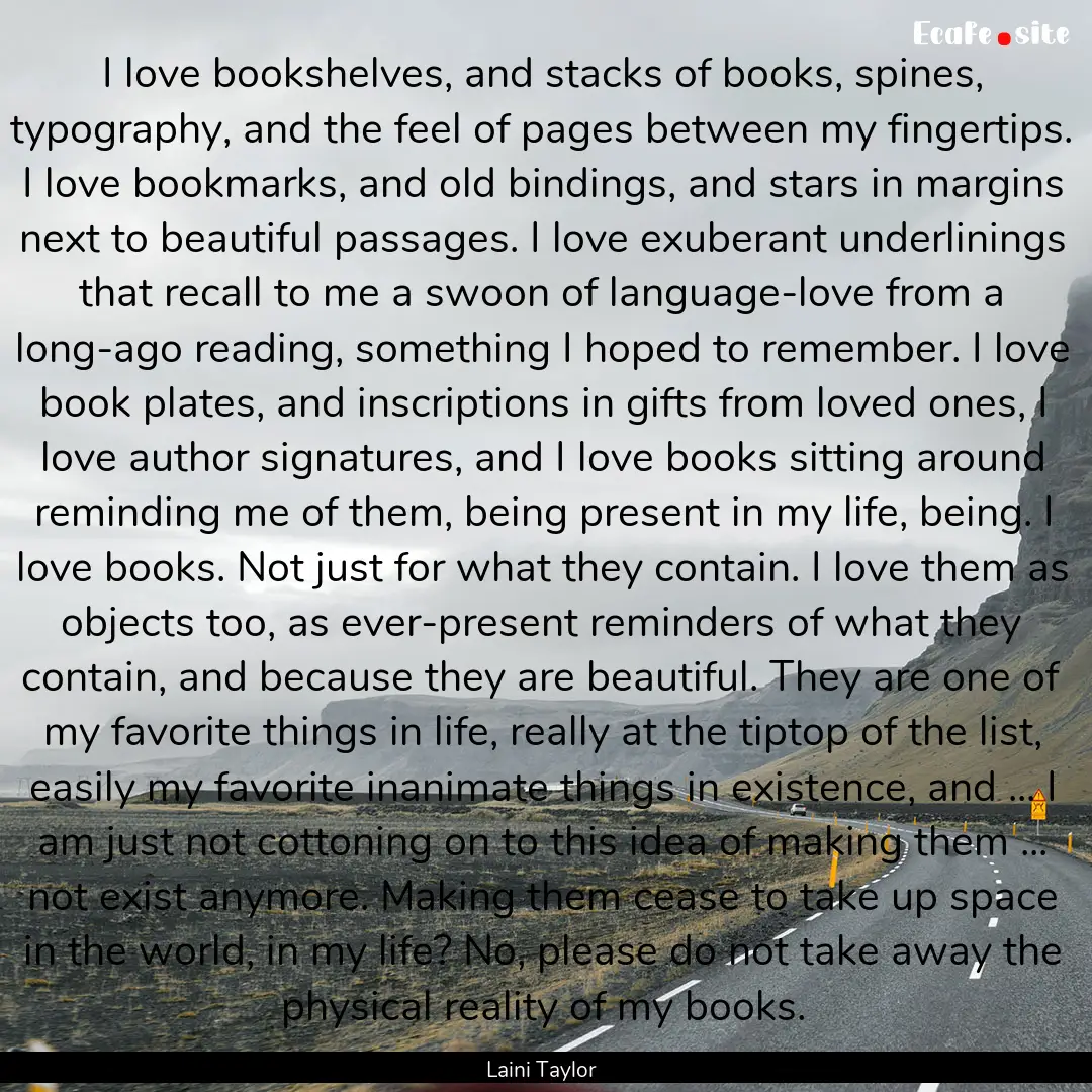 I love bookshelves, and stacks of books,.... : Quote by Laini Taylor