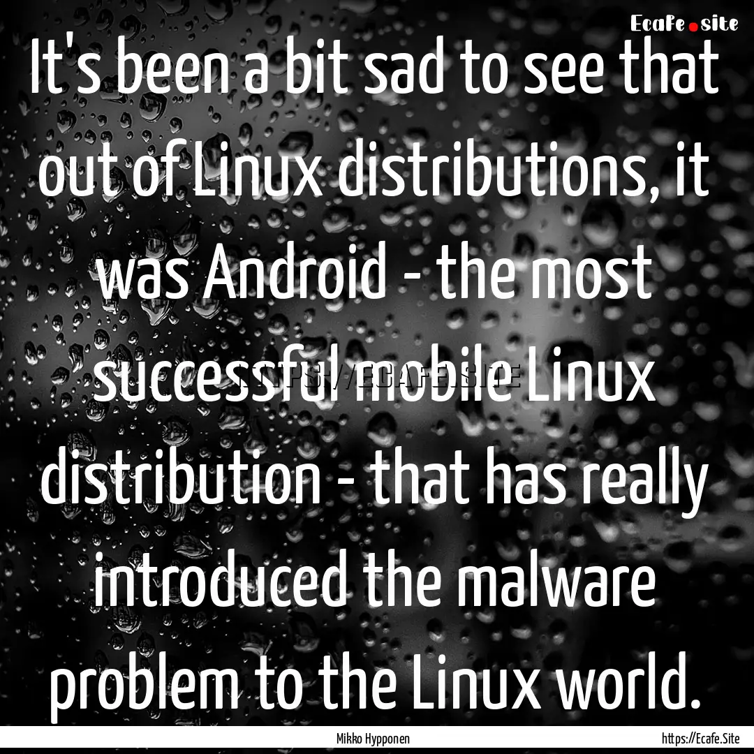 It's been a bit sad to see that out of Linux.... : Quote by Mikko Hypponen