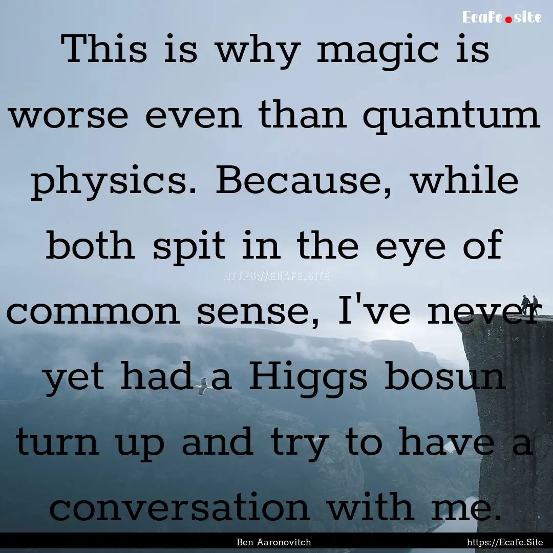 This is why magic is worse even than quantum.... : Quote by Ben Aaronovitch