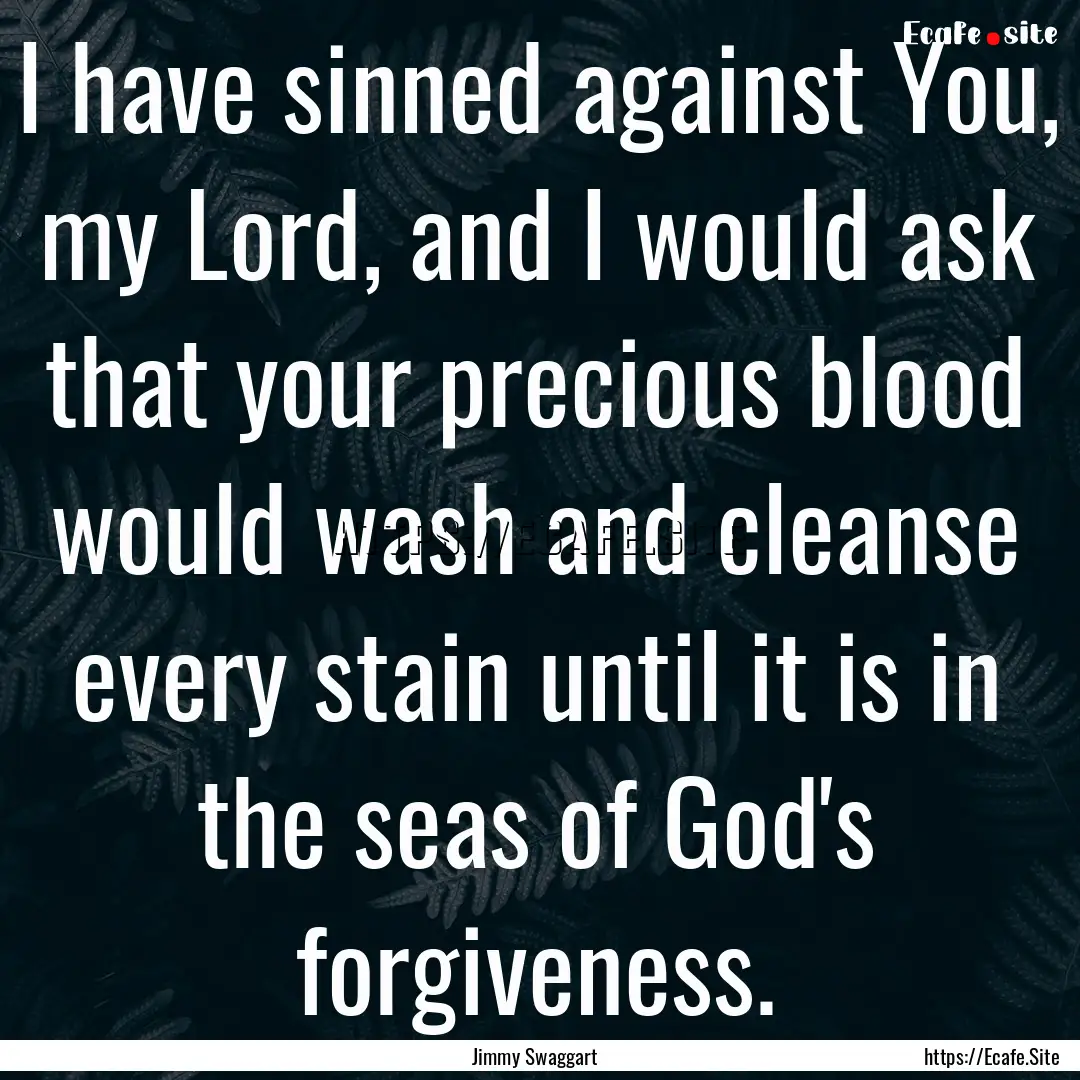 I have sinned against You, my Lord, and I.... : Quote by Jimmy Swaggart