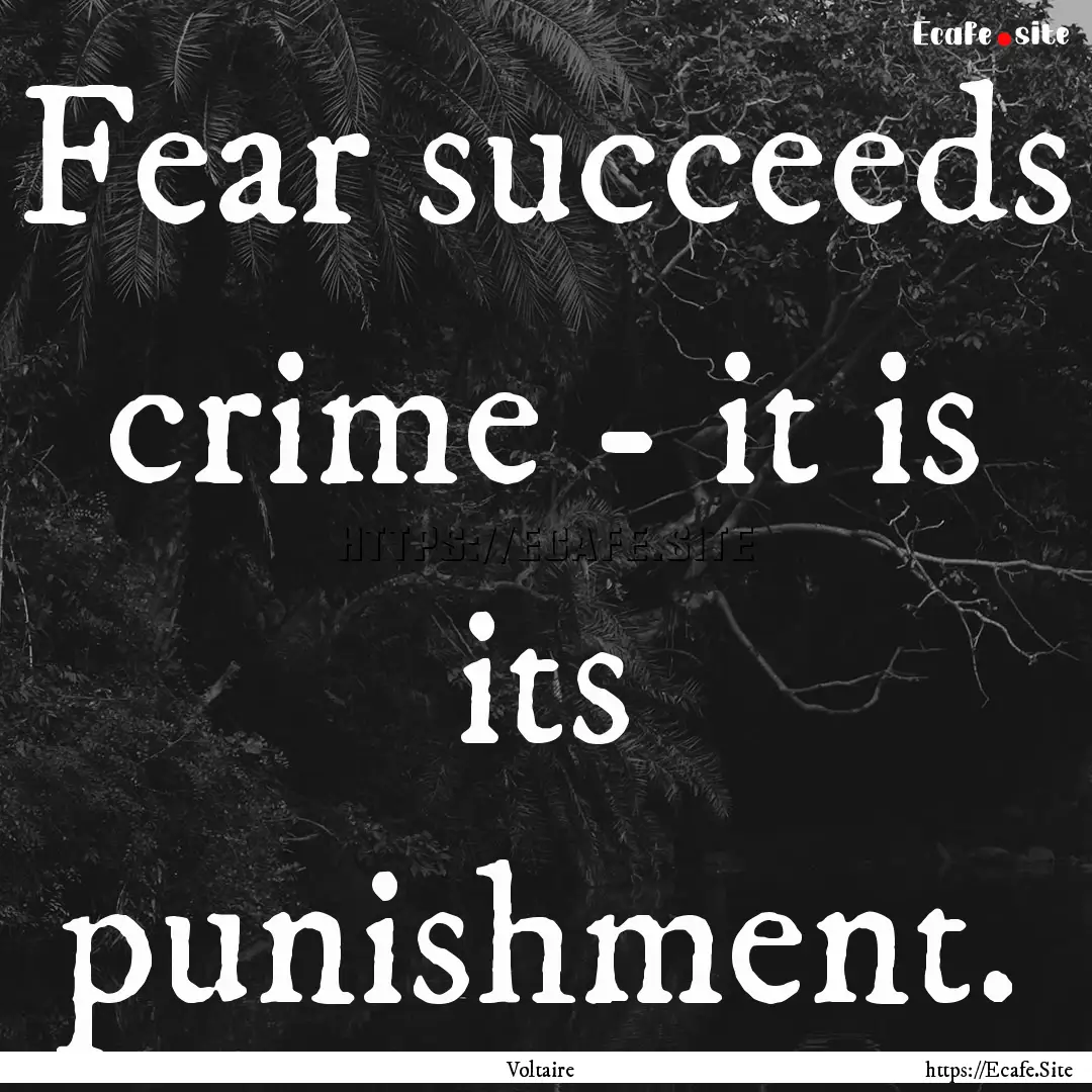 Fear succeeds crime - it is its punishment..... : Quote by Voltaire