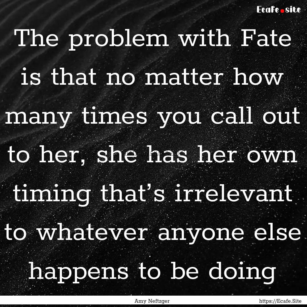 The problem with Fate is that no matter how.... : Quote by Amy Neftzger