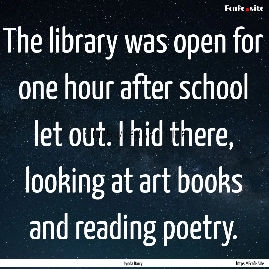 The library was open for one hour after school.... : Quote by Lynda Barry