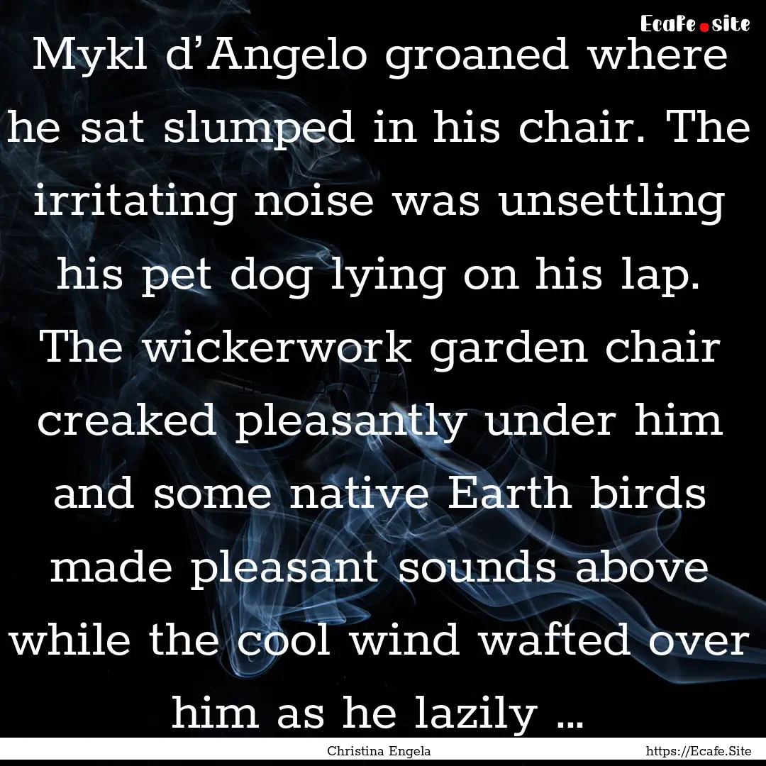 Mykl d’Angelo groaned where he sat slumped.... : Quote by Christina Engela