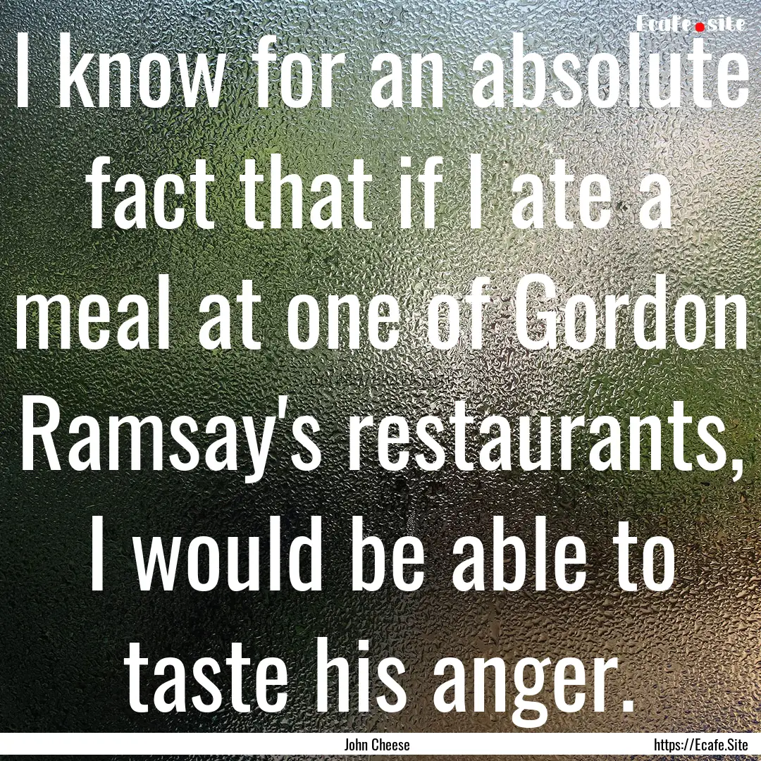 I know for an absolute fact that if I ate.... : Quote by John Cheese