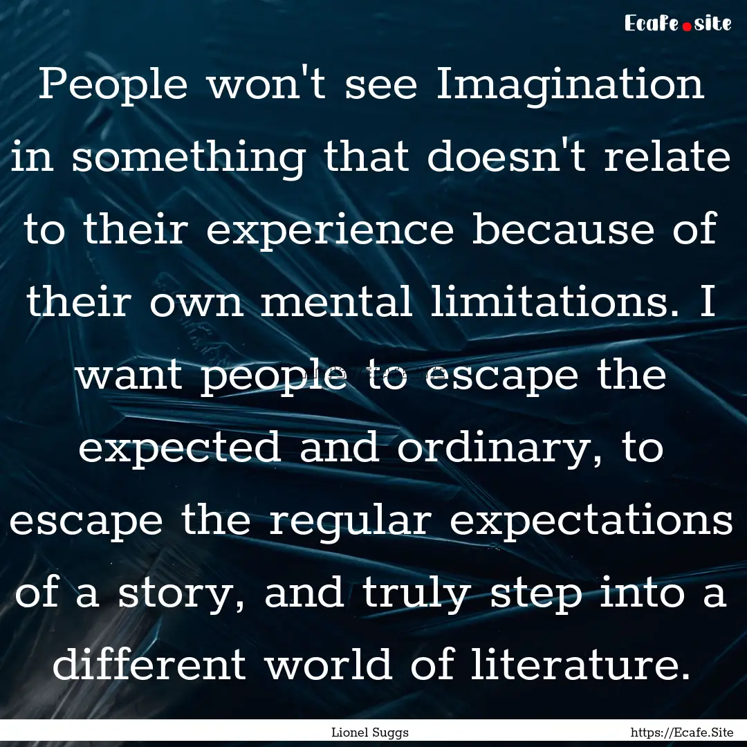 People won't see Imagination in something.... : Quote by Lionel Suggs